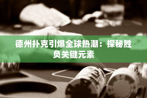 德州撲克引爆全球熱潮：探秘勝負關鍵元素