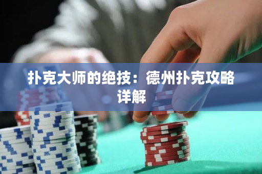 撲克大師的絕技：德州撲克攻略詳解