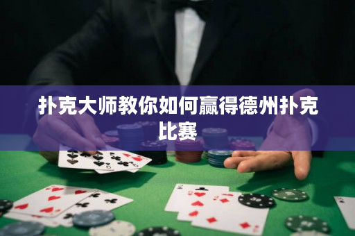撲克大師教你如何贏得德州撲克比賽