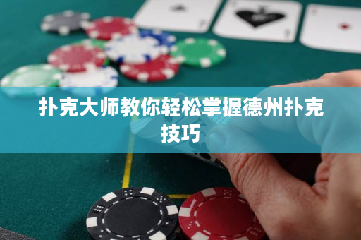 撲克大師教你輕松掌握德州撲克技巧