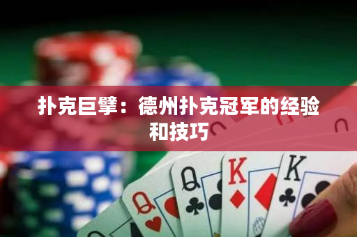 撲克巨擘：德州撲克冠軍的經驗和技巧