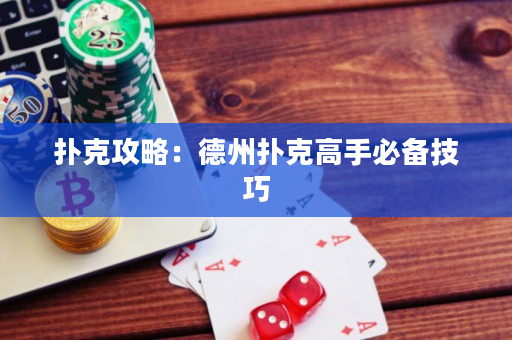 撲克攻略：德州撲克高手必備技巧