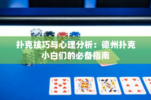 撲克技巧與心理分析：德州撲克小白們的必備指南