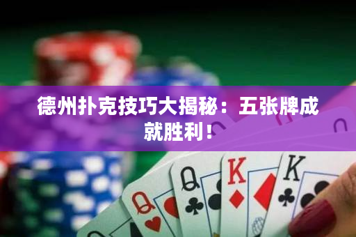 德州撲克技巧大揭秘：五張牌成就勝利！