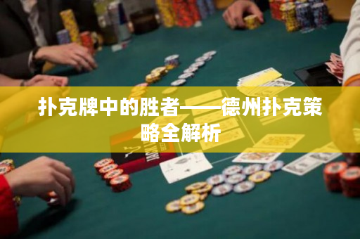 撲克牌中的勝者——德州撲克策略全解析