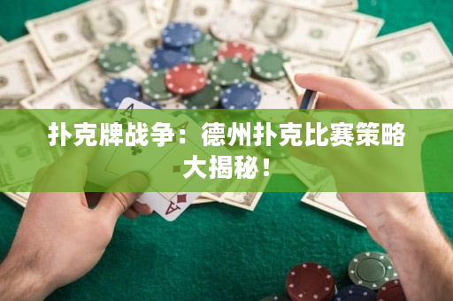 撲克牌戰爭：德州撲克比賽策略大揭秘！