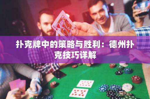 撲克牌中的策略與勝利：德州撲克技巧詳解