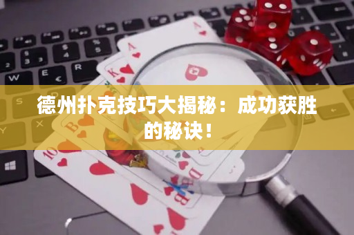 德州撲克技巧大揭秘：成功獲勝的秘訣！