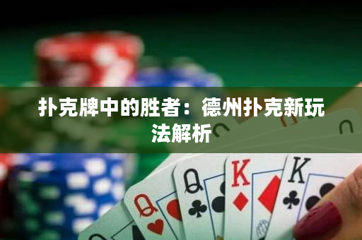 撲克牌中的勝者：德州撲克新玩法解析