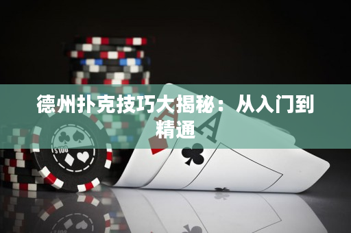 德州撲克技巧大揭秘：從入門到精通
