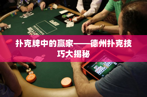 撲克牌中的贏家——德州撲克技巧大揭秘