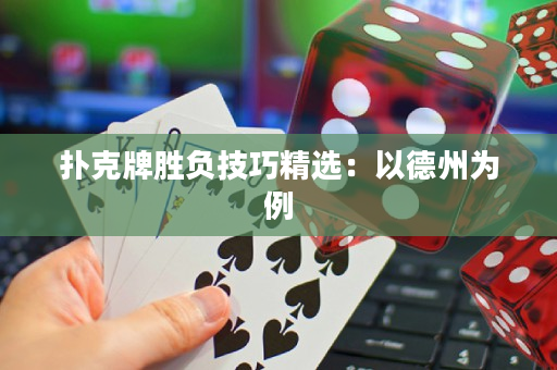 撲克牌勝負技巧精選：以德州為例