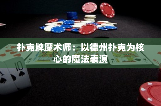 撲克牌魔術(shù)師：以德州撲克為核心的魔法表演