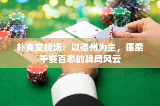 撲克競(jìng)技場(chǎng)：以德州為主，探索千姿百態(tài)的牌局風(fēng)云