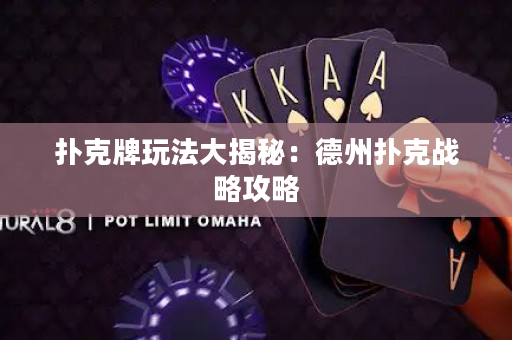 撲克牌玩法大揭秘：德州撲克戰(zhàn)略攻略