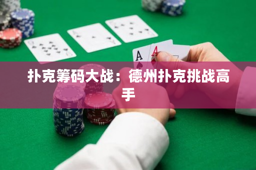 撲克籌碼大戰：德州撲克挑戰高手