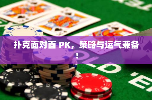 撲克面對面 PK，策略與運氣兼備！