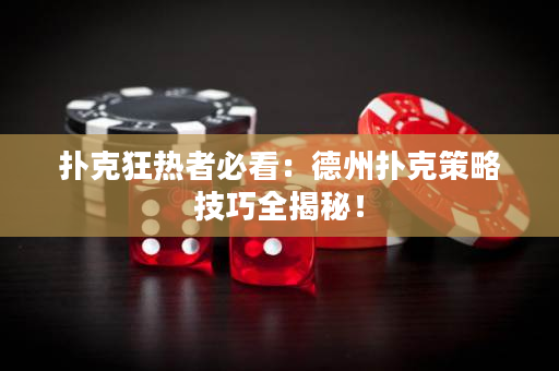 撲克狂熱者必看：德州撲克策略技巧全揭秘！