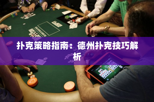 撲克策略指南：德州撲克技巧解析