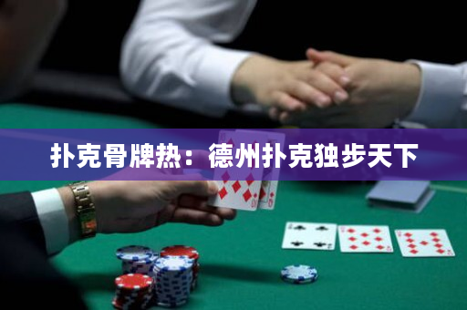 撲克骨牌熱：德州撲克獨步天下