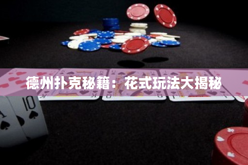 德州撲克秘籍：花式玩法大揭秘
