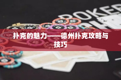 撲克的魅力——德州撲克攻略與技巧