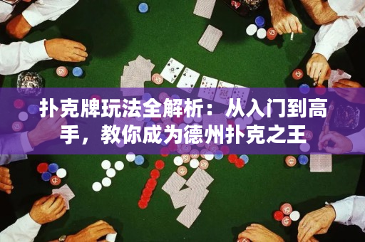 撲克牌玩法全解析：從入門到高手，教你成為德州撲克之王