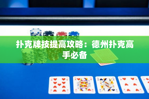 撲克牌技提高攻略：德州撲克高手必備