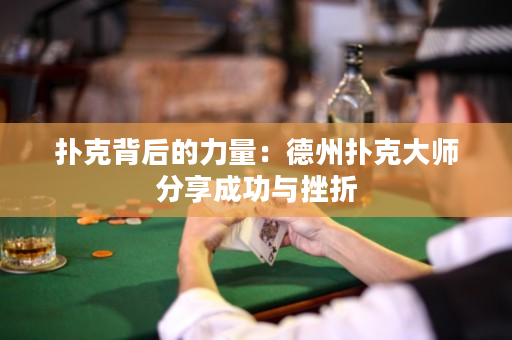 撲克背后的力量：德州撲克大師分享成功與挫折