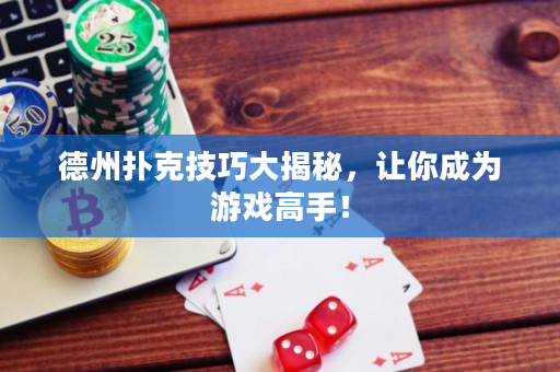 德州撲克技巧大揭秘，讓你成為游戲高手！