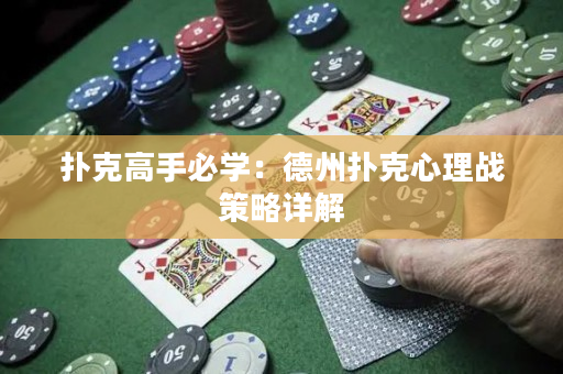 撲克高手必學：德州撲克心理戰策略詳解