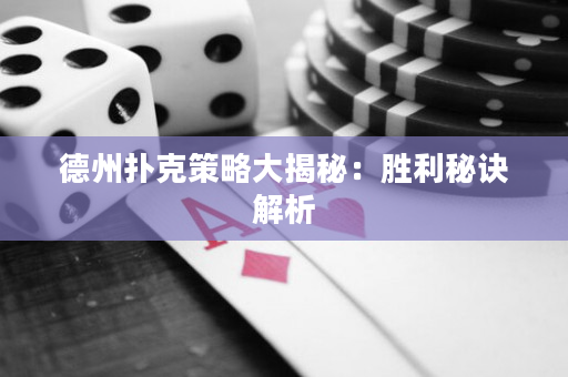 德州撲克策略大揭秘：勝利秘訣解析