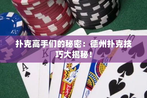 撲克高手們的秘密：德州撲克技巧大揭秘！