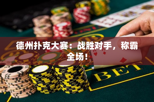 德州撲克大賽：戰(zhàn)勝對手，稱霸全場！