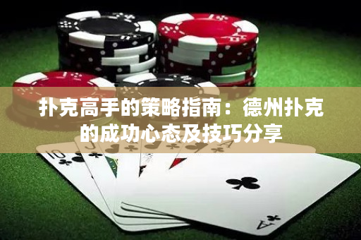 撲克高手的策略指南：德州撲克的成功心態及技巧分享