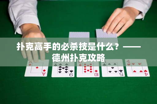 撲克高手的必殺技是什么？——德州撲克攻略
