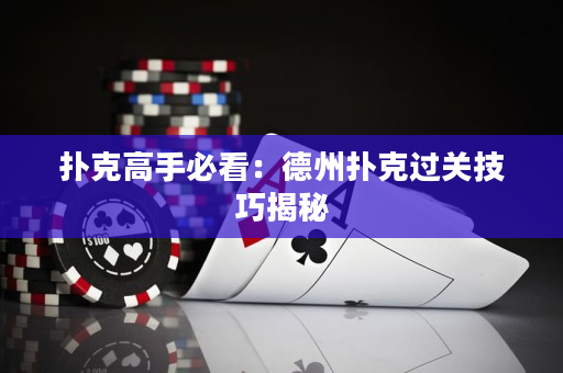 撲克高手必看：德州撲克過關技巧揭秘