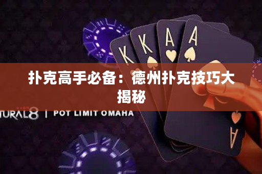 撲克高手必備：德州撲克技巧大揭秘
