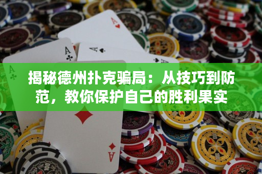 揭秘德州撲克騙局：從技巧到防范，教你保護(hù)自己的勝利果實(shí)