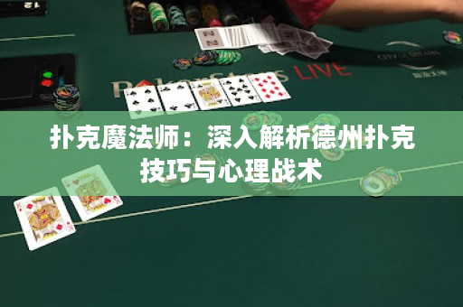 撲克魔法師：深入解析德州撲克技巧與心理戰術