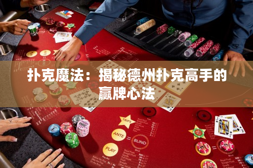 撲克魔法：揭秘德州撲克高手的贏牌心法