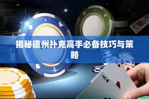 揭秘德州撲克高手必備技巧與策略