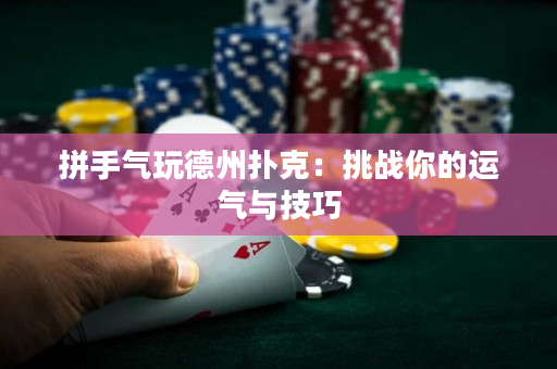 拼手氣玩德州撲克：挑戰你的運氣與技巧