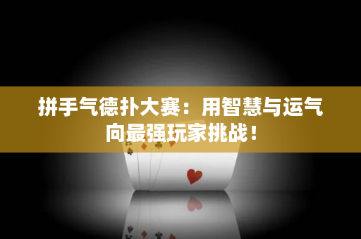 拼手氣德撲大賽：用智慧與運氣向最強玩家挑戰(zhàn)！