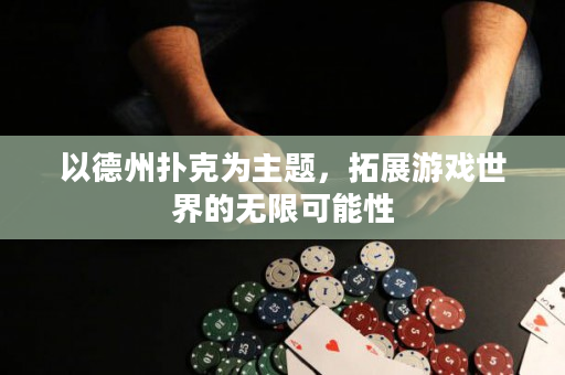 以德州撲克為主題，拓展游戲世界的無限可能性