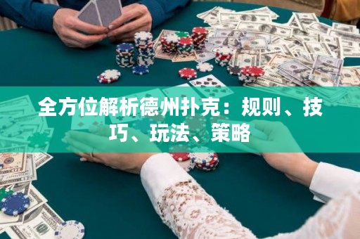 全方位解析德州撲克：規(guī)則、技巧、玩法、策略