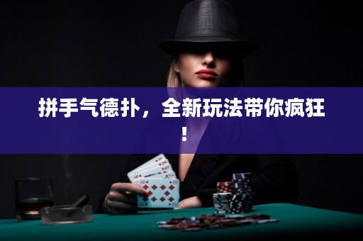 拼手氣德撲，全新玩法帶你瘋狂！
