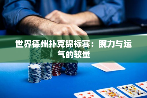 世界德州撲克錦標賽：腕力與運氣的較量