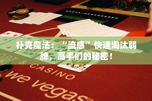 撲克魔法：“流感”快速淘汰弱牌，高手們的秘密！
