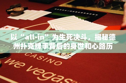 以“all-in”為生死決斗，揭秘德州撲克牌手背后的身世和心路歷程